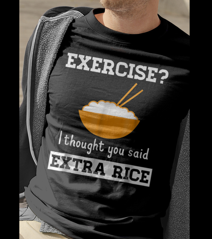 Exercise I Thought You Said Extra Rice Bowl With Chopsticks T-Shirt