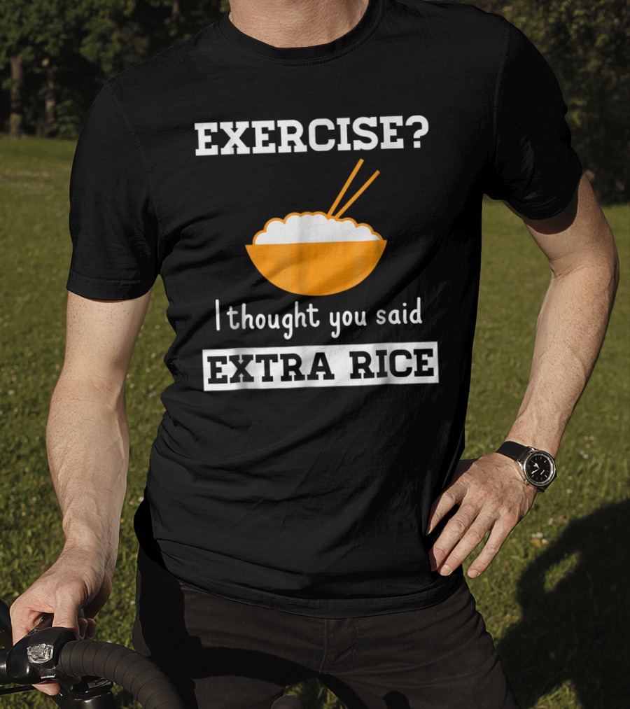Exercise I Thought You Said Extra Rice Bowl With Chopsticks T-Shirt