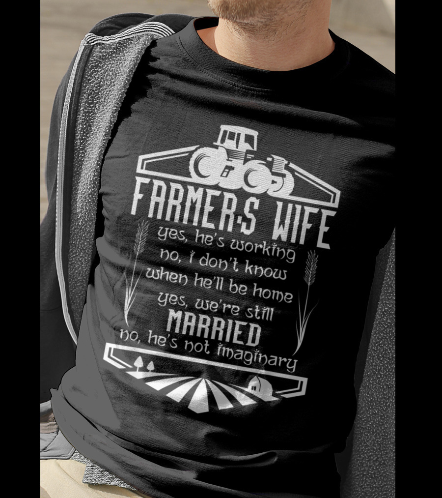 Farmer's Wife Yes He's Working Yes We're Still Married Tractor Farm Scene T-Shirt