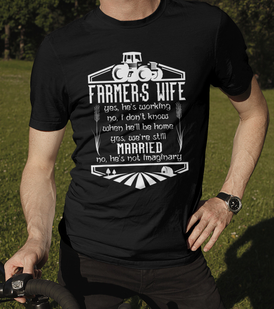 Farmer's Wife Yes He's Working Yes We're Still Married Tractor Farm Scene T-Shirt