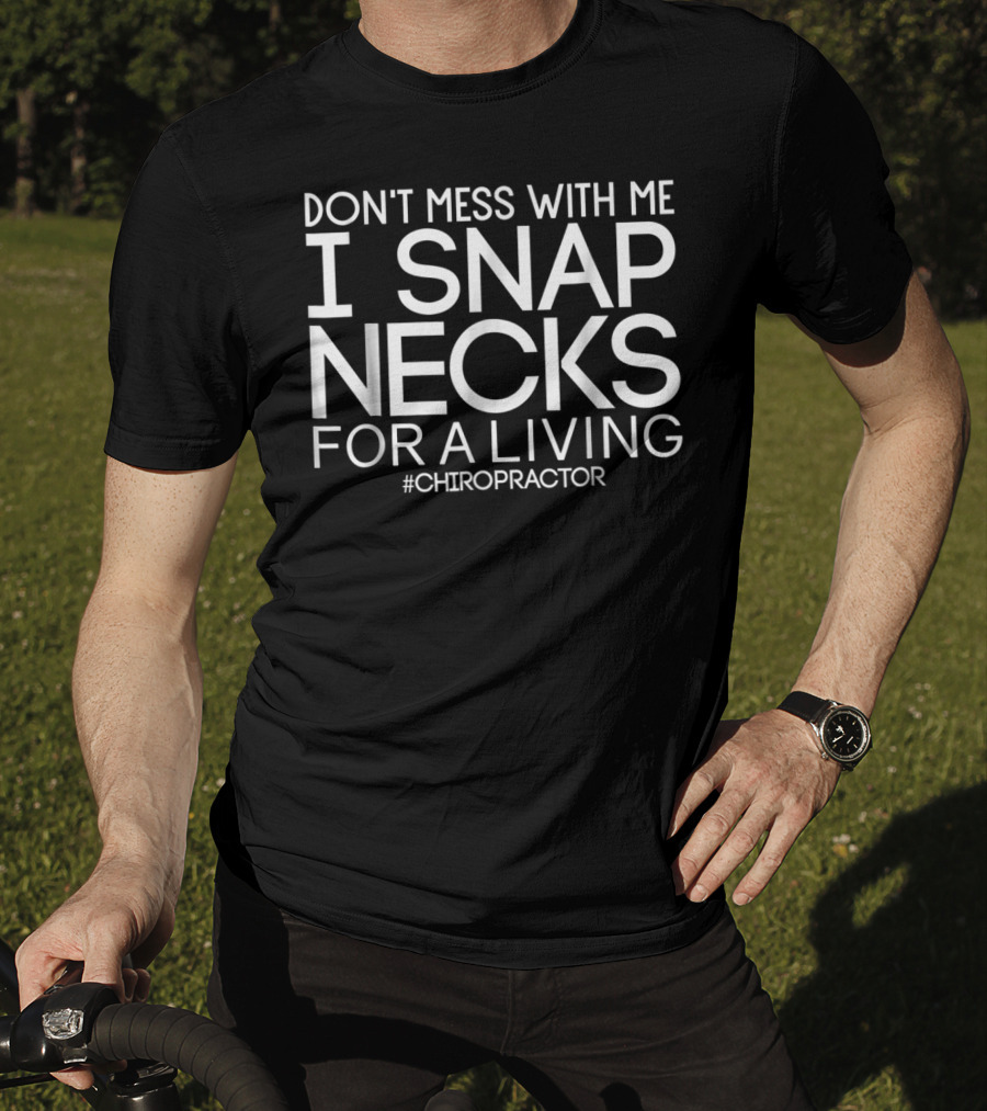 Don't Mess With Me I Snap Necks For A Living Chiropractor T-Shirt