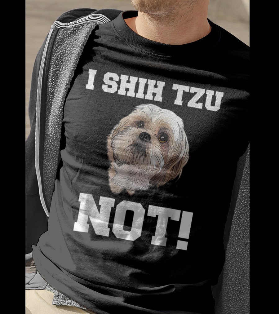 I SHIH TZU NOT Funny Dog Puppy T-Shirt