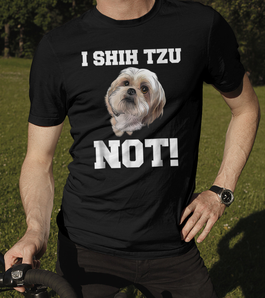 I SHIH TZU NOT Funny Dog Puppy T-Shirt