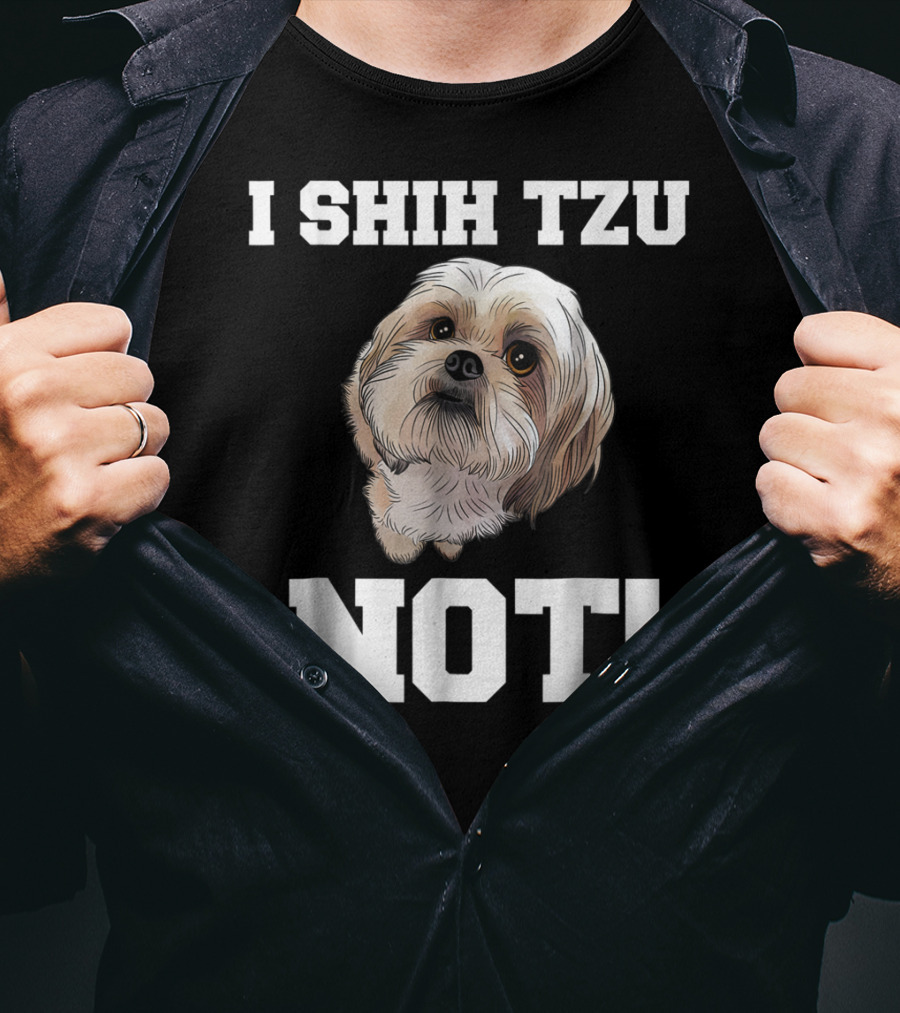 I SHIH TZU NOT Funny Dog Puppy T-Shirt