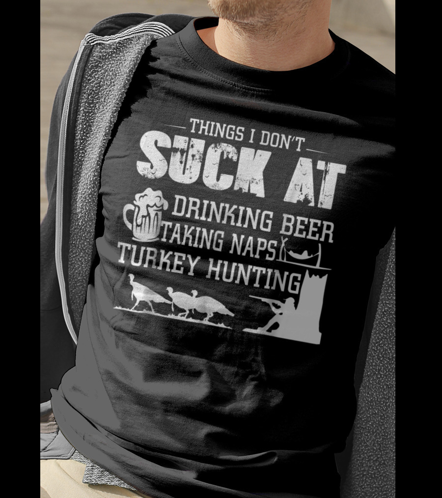 Things I Don't Suck At Drinking Beer Taking Naps Turkey Hunting T-Shirt