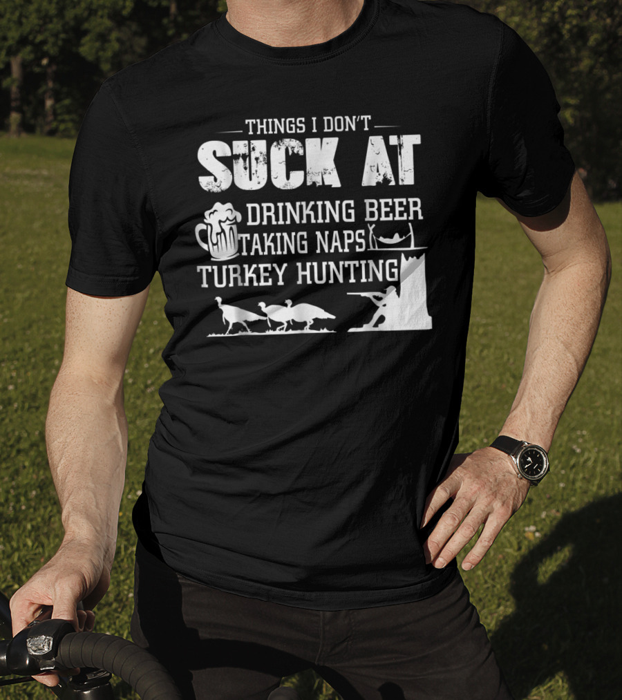 Things I Don't Suck At Drinking Beer Taking Naps Turkey Hunting T-Shirt