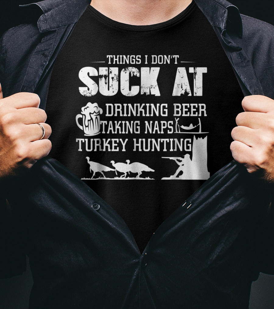 Things I Don't Suck At Drinking Beer Taking Naps Turkey Hunting T-Shirt