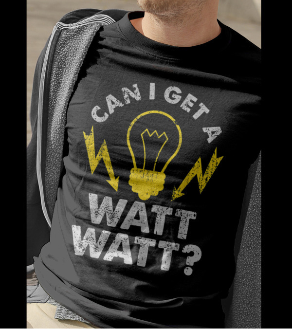 Can I Get A Watt Watt Funny Electrician Light Bulb And Lightning Bolts T-Shirt