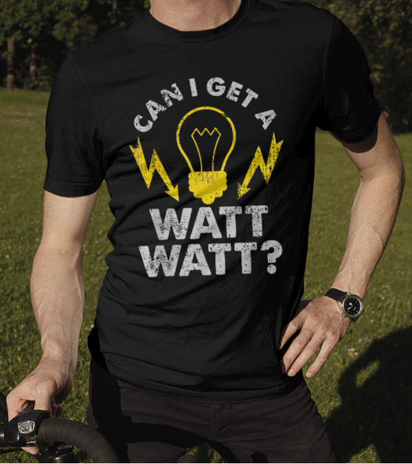 Can I Get A Watt Watt Funny Electrician Light Bulb And Lightning Bolts T-Shirt