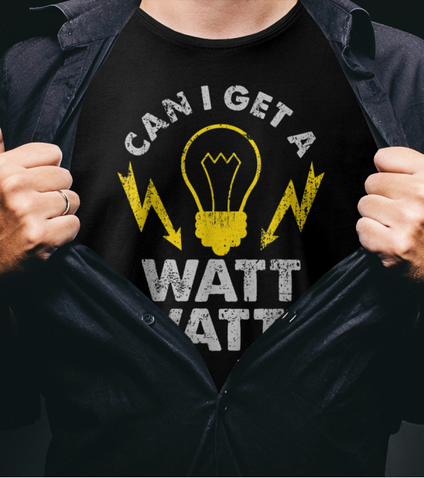 Can I Get A Watt Watt Funny Electrician Light Bulb And Lightning Bolts T-Shirt