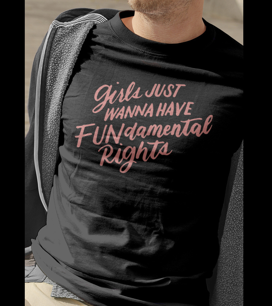 Girls Just Wanna Have FUNdamental Rights Feminist T-Shirt