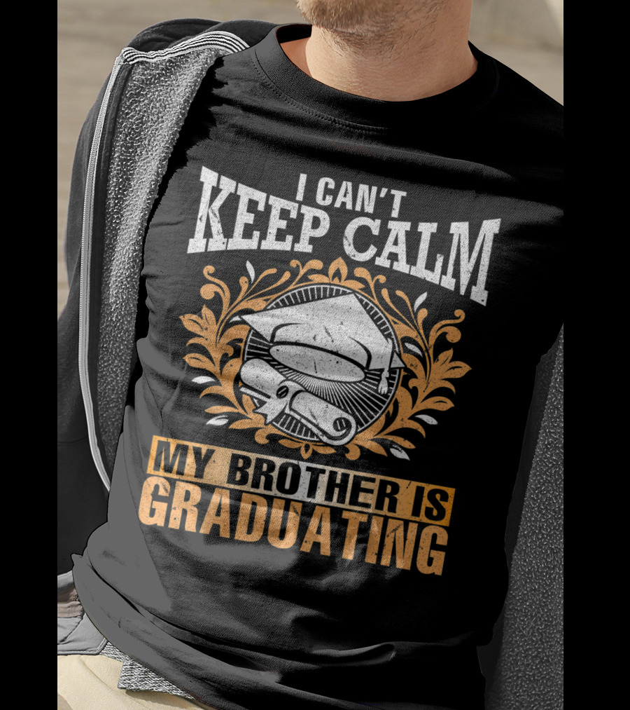 I Can't Keep Calm My Brother Is Graduating Senior Cap Scroll T-Shirt