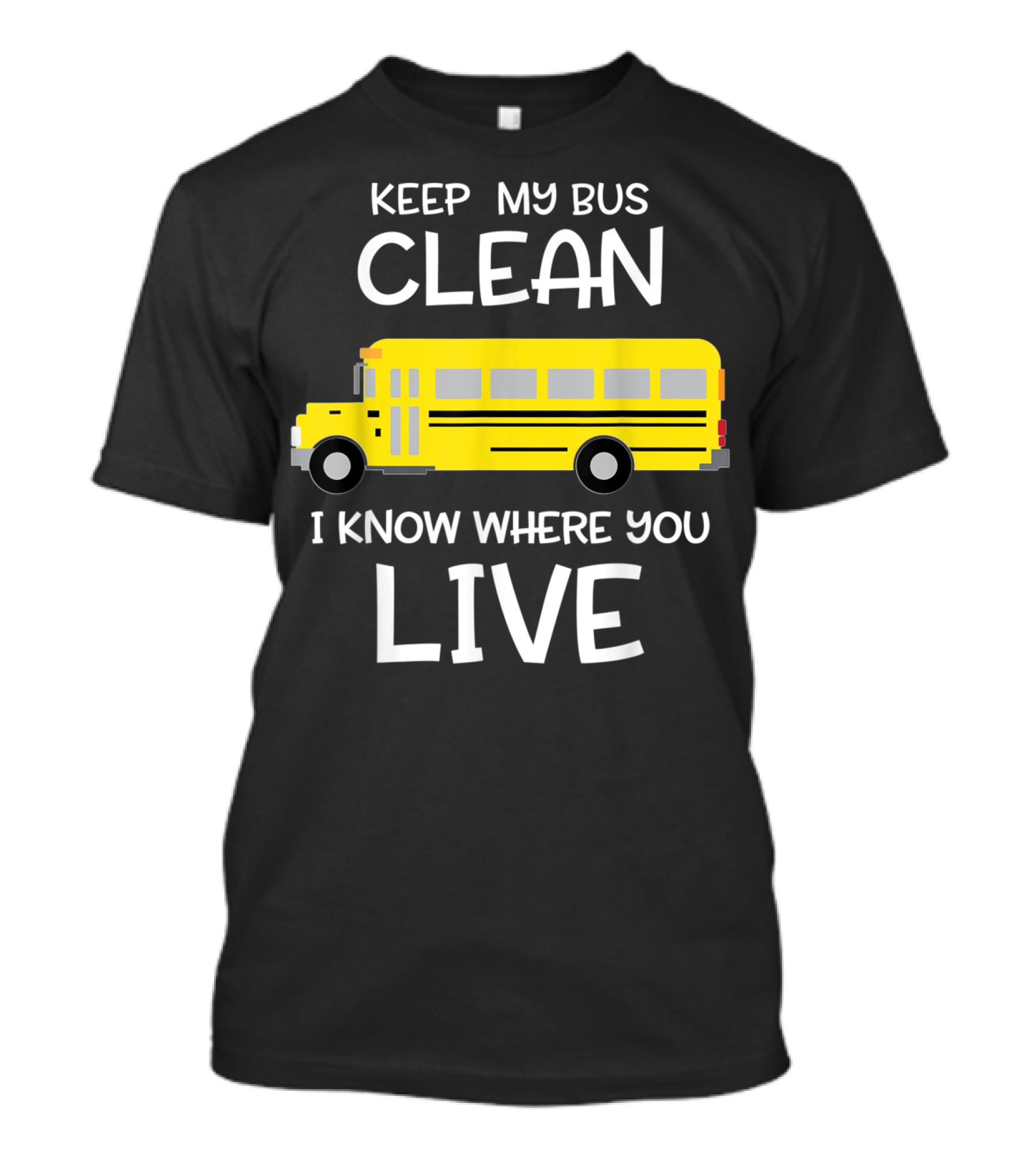 Keep My Bus Clean I Know Where You Live Funny School Bus Driver T-Shirt