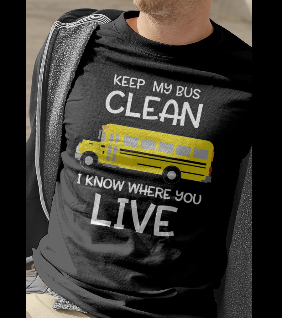 Keep My Bus Clean I Know Where You Live Funny School Bus Driver T-Shirt