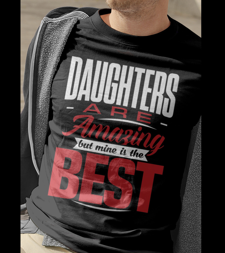 Daughters Are Amazing But Mine Is The Best T-Shirt