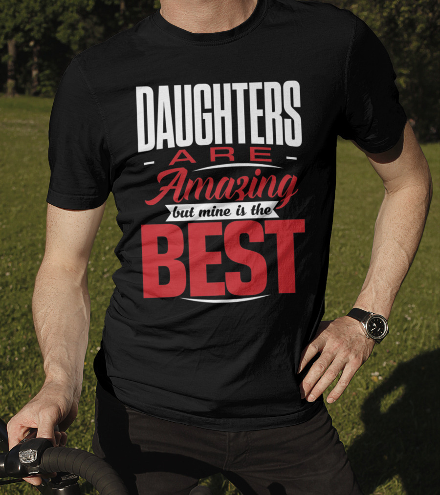 Daughters Are Amazing But Mine Is The Best T-Shirt