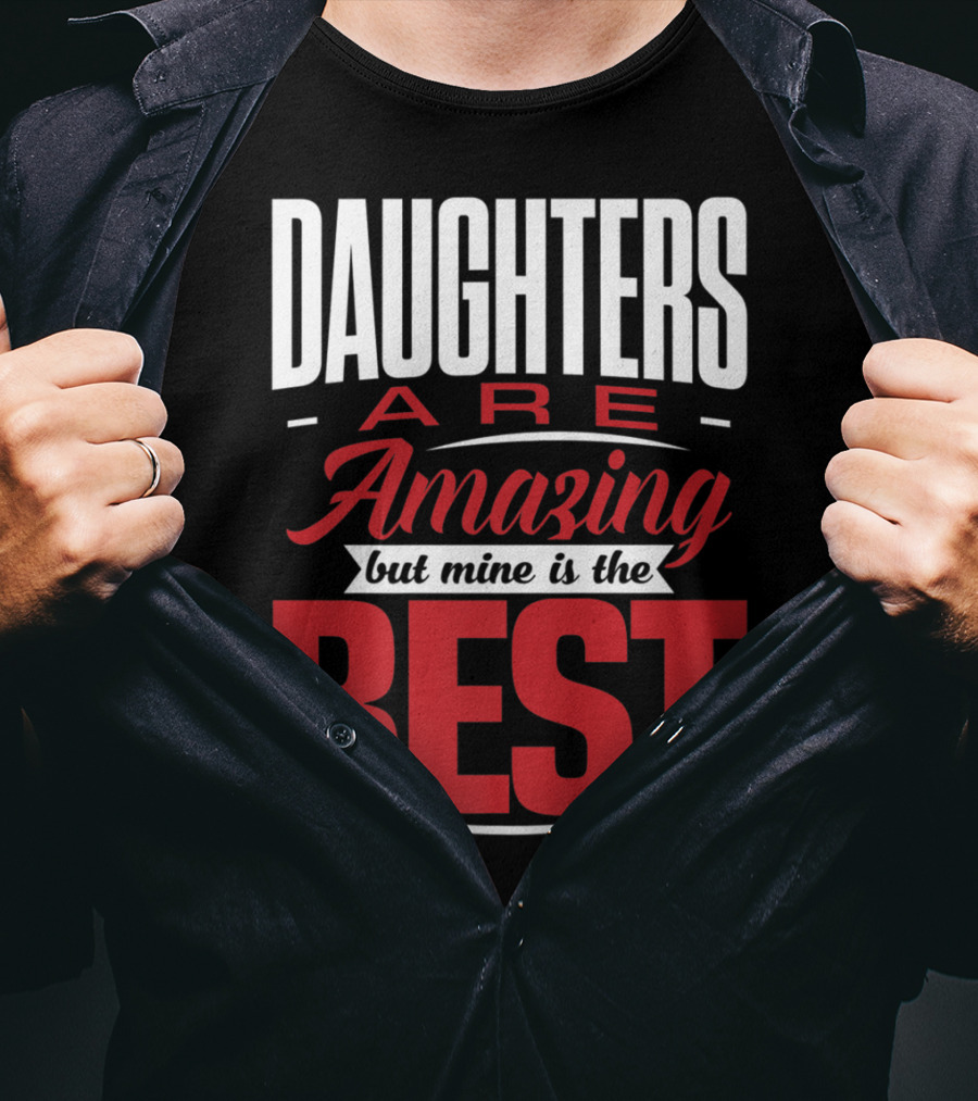Daughters Are Amazing But Mine Is The Best T-Shirt