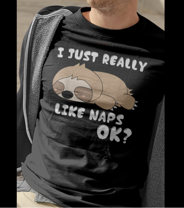 I Just Really Like Naps OK Funny Napping Sloth T-Shirt