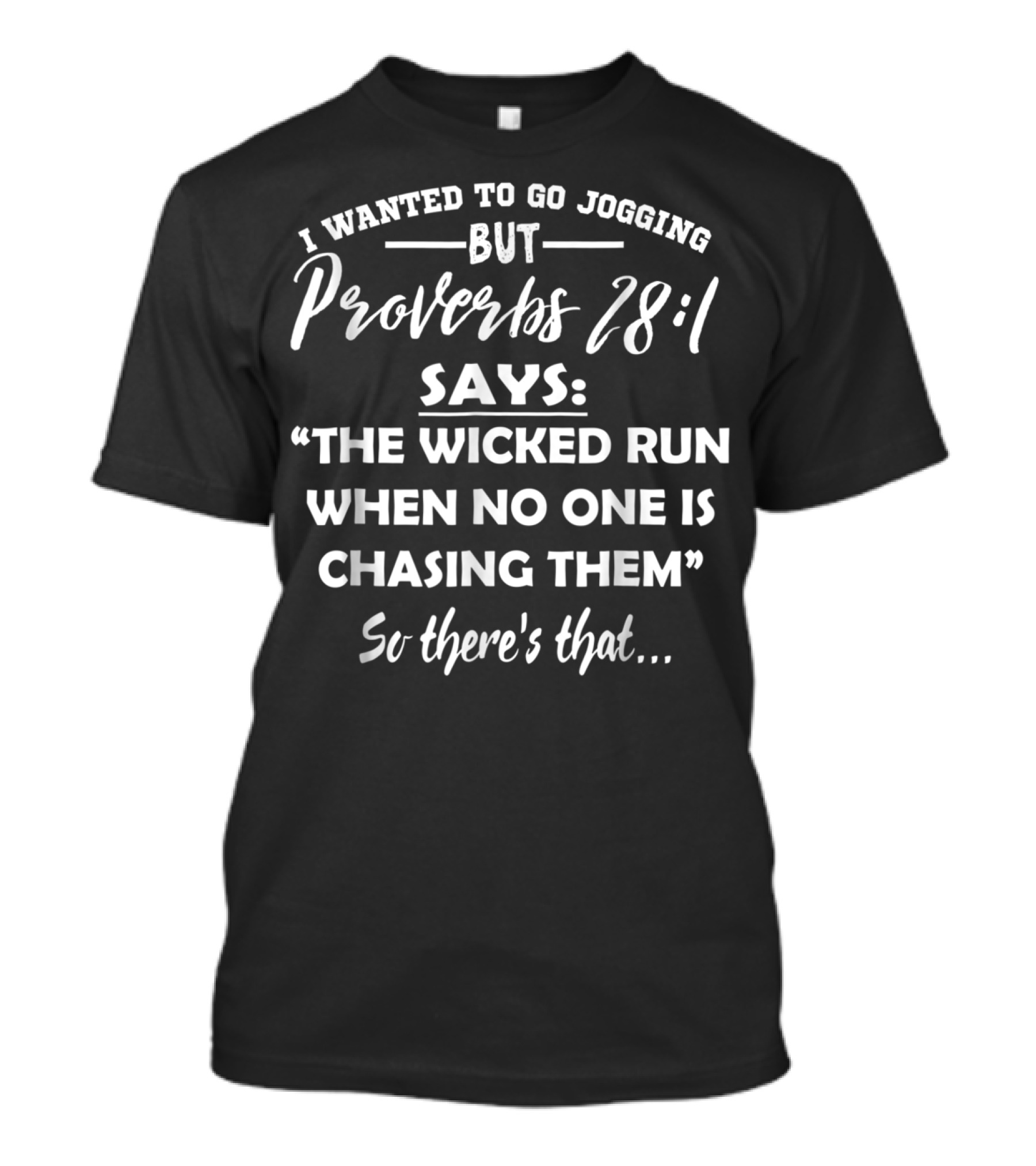 I Wanted To Go Jogging But Proverbs 28:1 Says The Wicked Run When No One Is Chasing Them T-Shirt