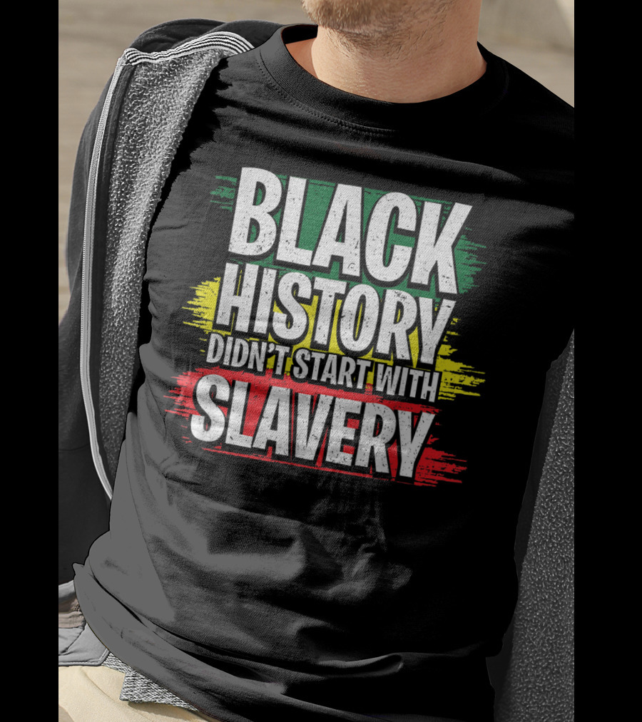 Black History Didn't Start With Slavery Juneteenth African American Black Ancestors T-Shirt