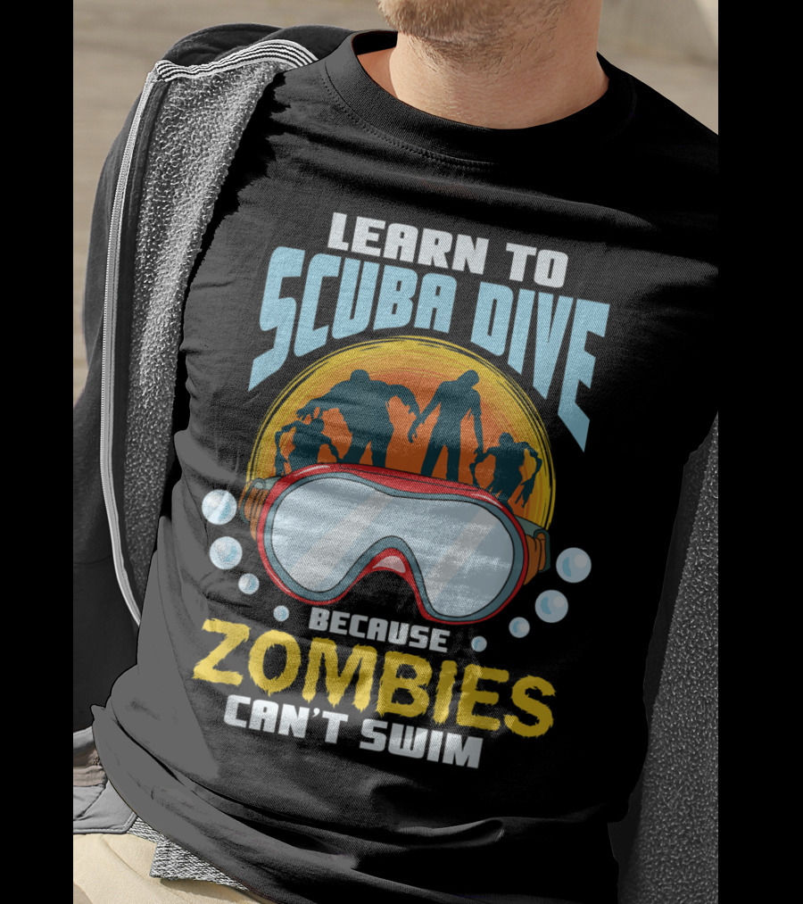 Learn To Scuba Dive Because Zombies Can't Swim T-Shirt