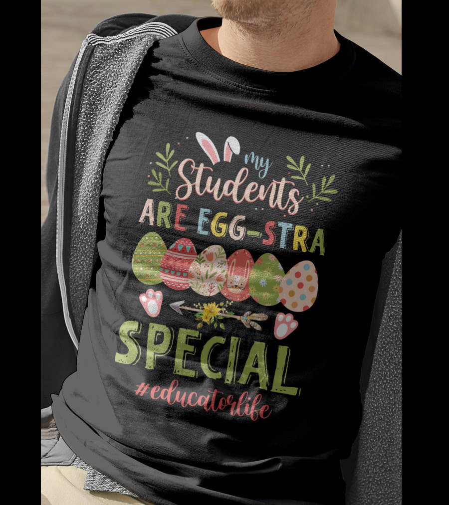 My Students Are Egg-Stra Special #Educatorlife T-Shirt