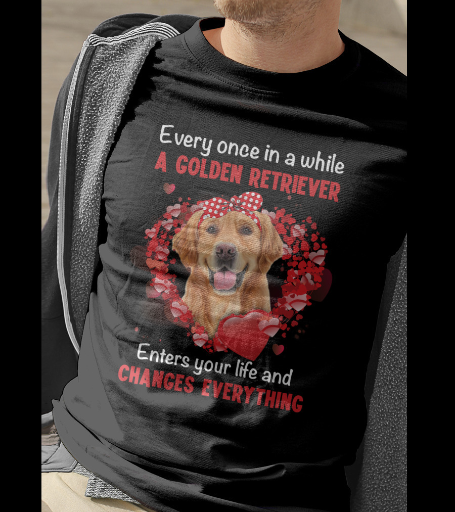 Every Once In A While A Golden Retriever Enters Your Life And Changes Everything T-Shirt
