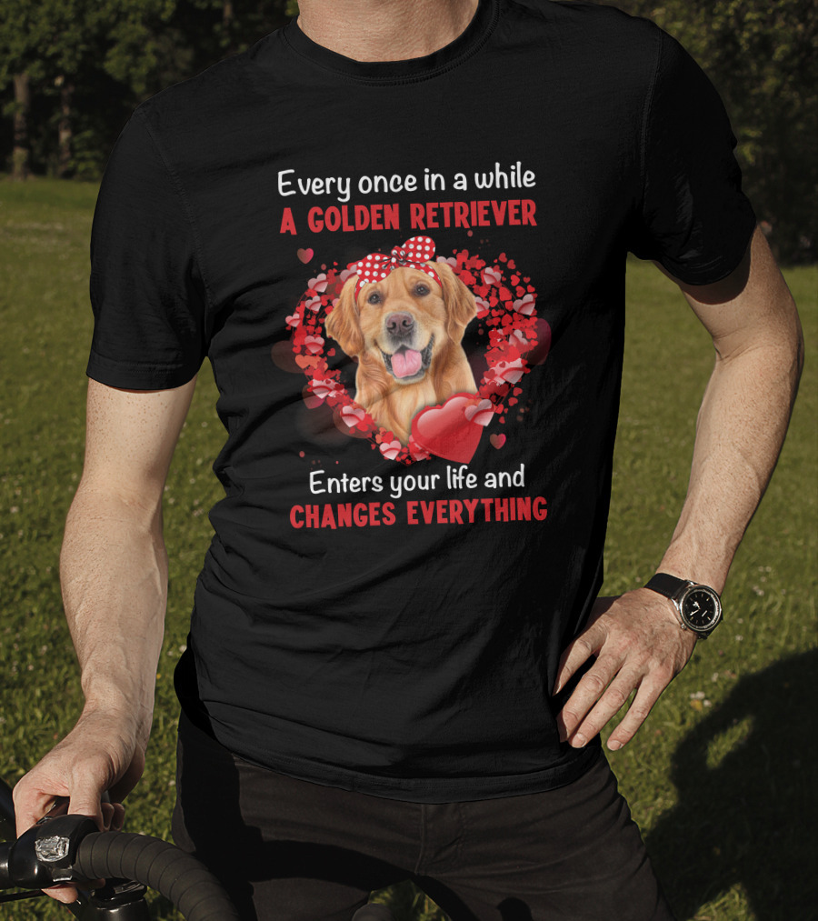 Every Once In A While A Golden Retriever Enters Your Life And Changes Everything T-Shirt