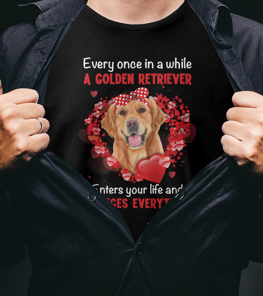 Every Once In A While A Golden Retriever Enters Your Life And Changes Everything T-Shirt