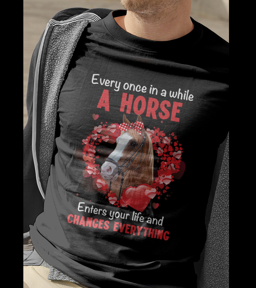 Every Once In A While A Horse Enters Your Life And Changes Everything T-Shirt