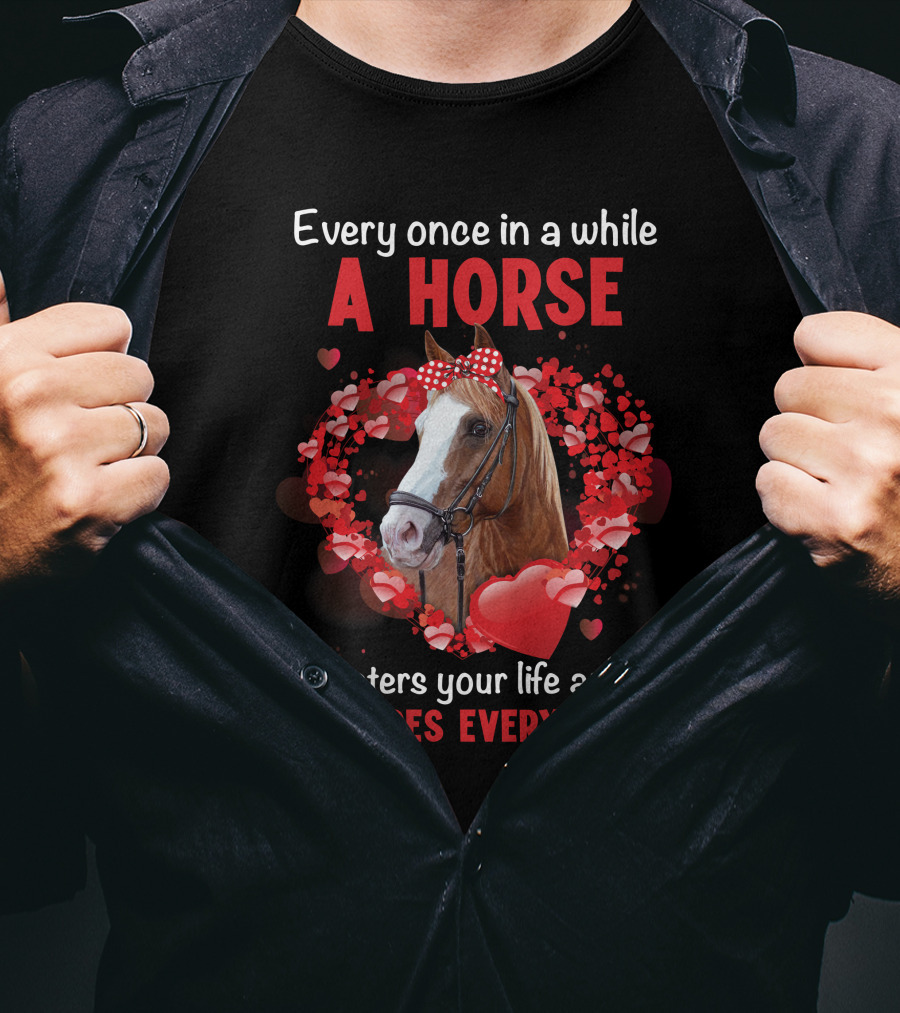 Every Once In A While A Horse Enters Your Life And Changes Everything T-Shirt