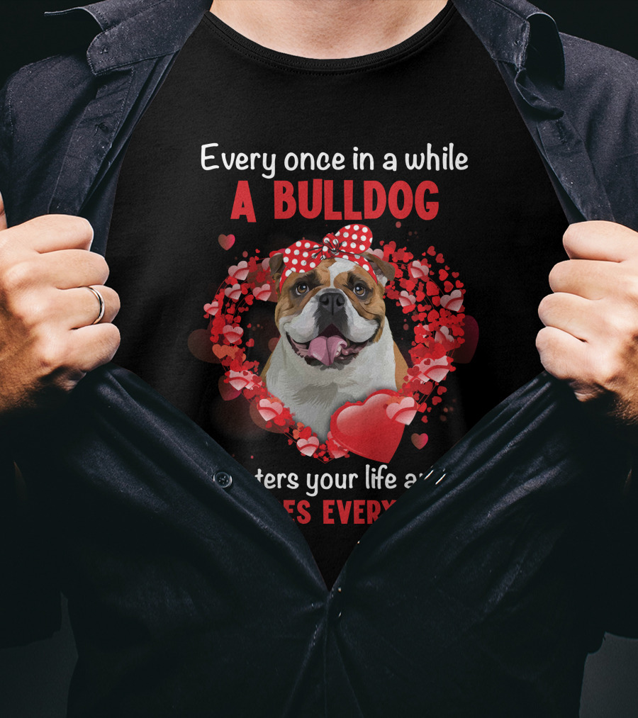 Every Once In A While A Bulldog Enters Your Life And Changes Everything T-Shirt