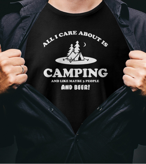 All I Care About Is Camping With Three People And Beer Under The Stars T-Shirt