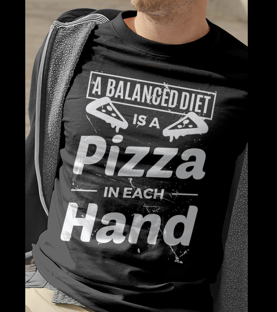 A Balanced Diet Is A Pizza Slice In Each Hand T-Shirt
