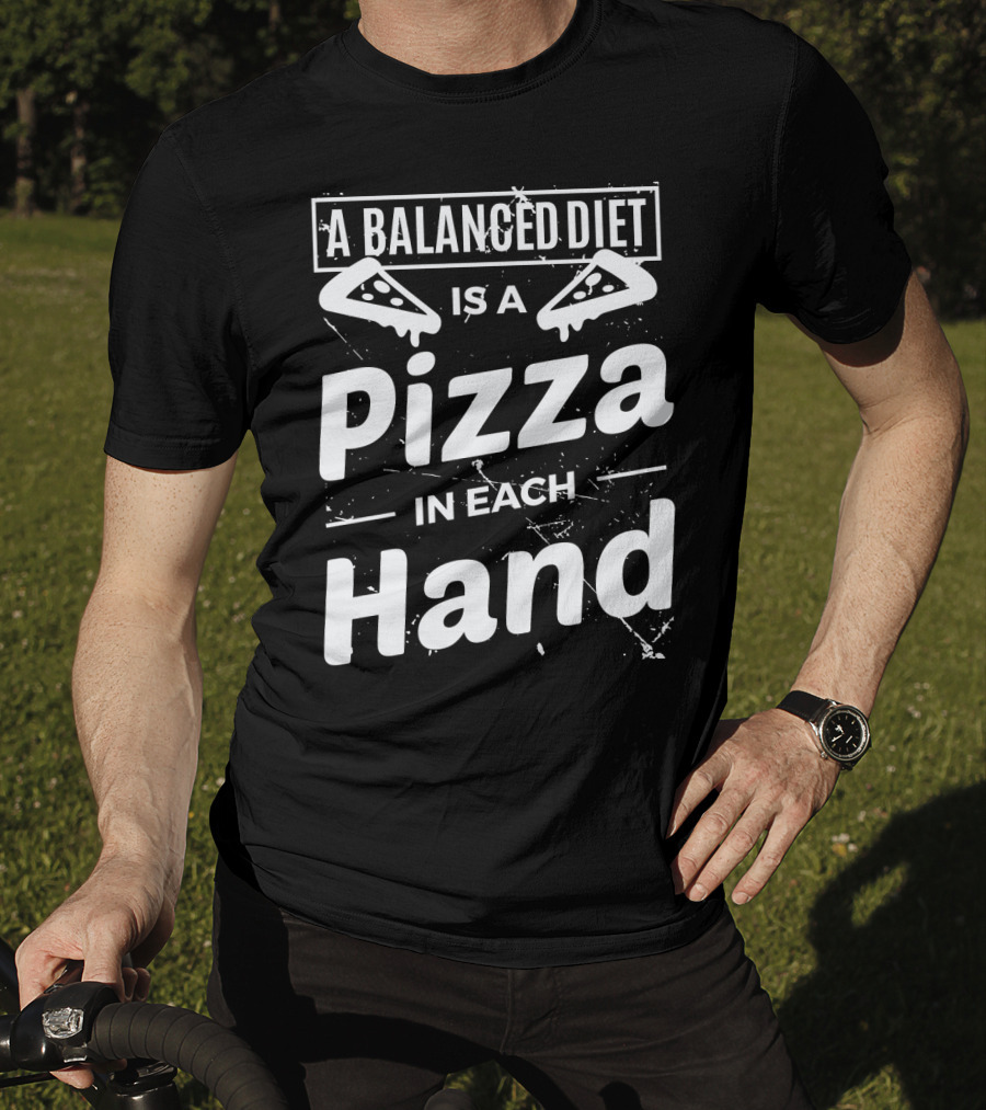 A Balanced Diet Is A Pizza Slice In Each Hand T-Shirt