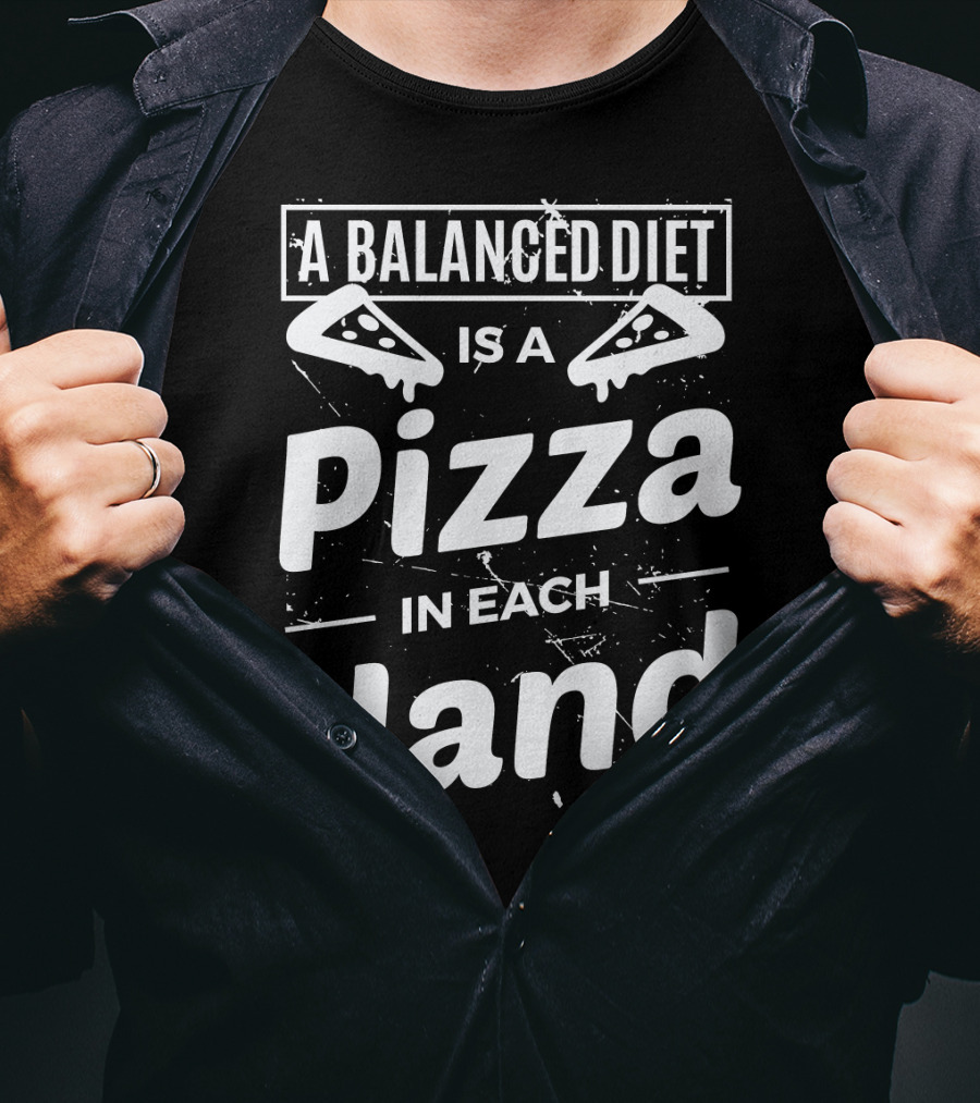 A Balanced Diet Is A Pizza Slice In Each Hand T-Shirt