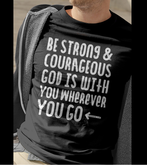 Be Strong And Courageous God Is With You Wherever You Go Joshua 1:9 T-Shirt