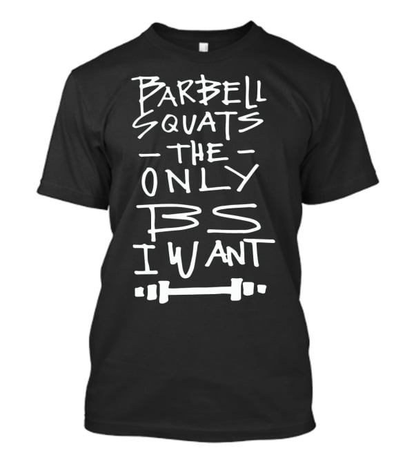 Barbell Squats The Only BS I Want Funny Workout Saying Gym T-Shirt