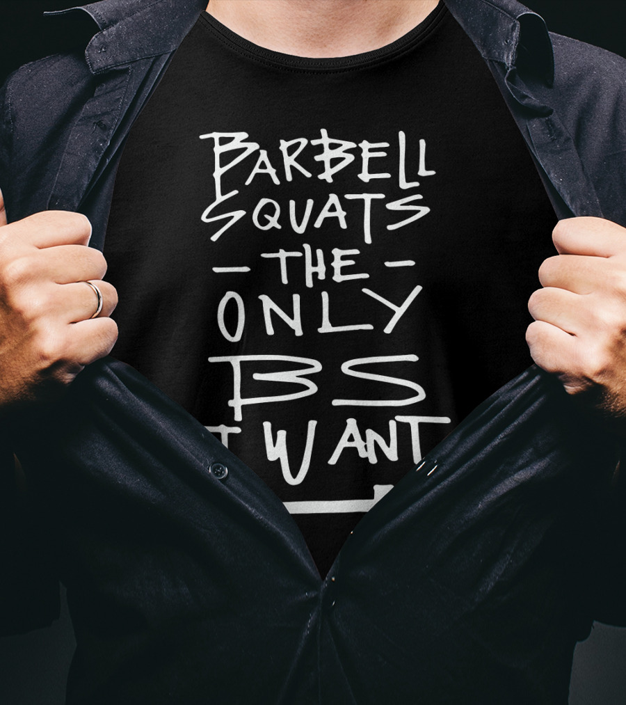 Barbell Squats The Only BS I Want Funny Workout Saying Gym T-Shirt