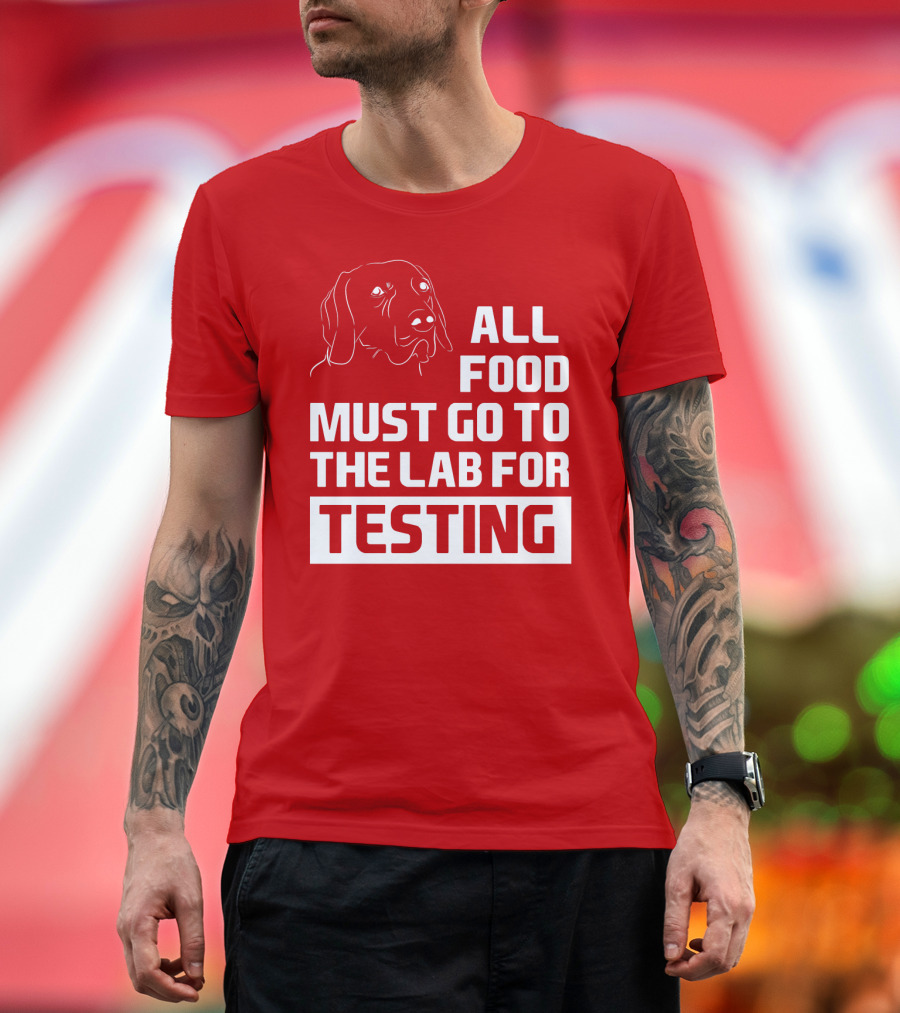 All Food Must Go To The Lab For Testing Dog Humor T-Shirt