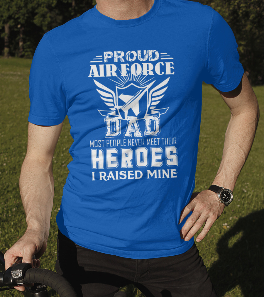 Proud Air Force Dad Most People Never Meet Their Heroes I Raised Mine T-Shirt