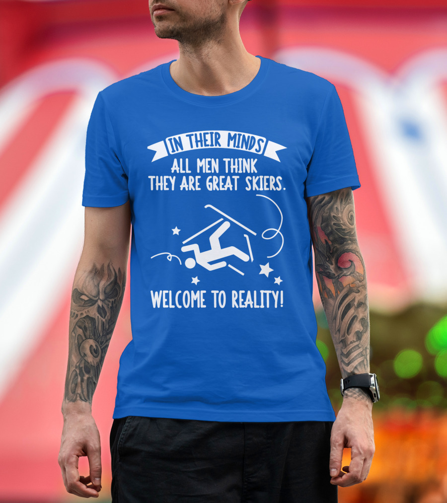In Their Minds All Men Think They Are Great Skiers Welcome to Reality Falling Skier Stars T-Shirt