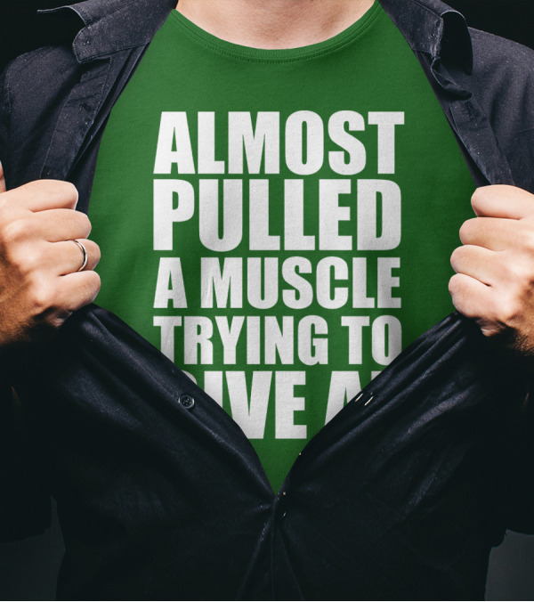 Almost Pulled A Muscle Trying To Give AF Bold White Text On Green T-Shirt