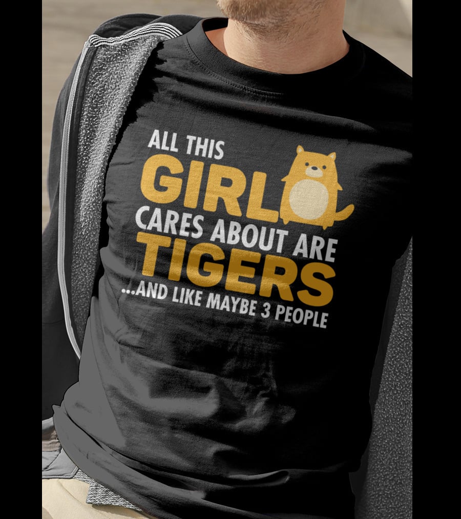 All This Girl Cares About Are Tigers And Like Maybe 3 People T-Shirt