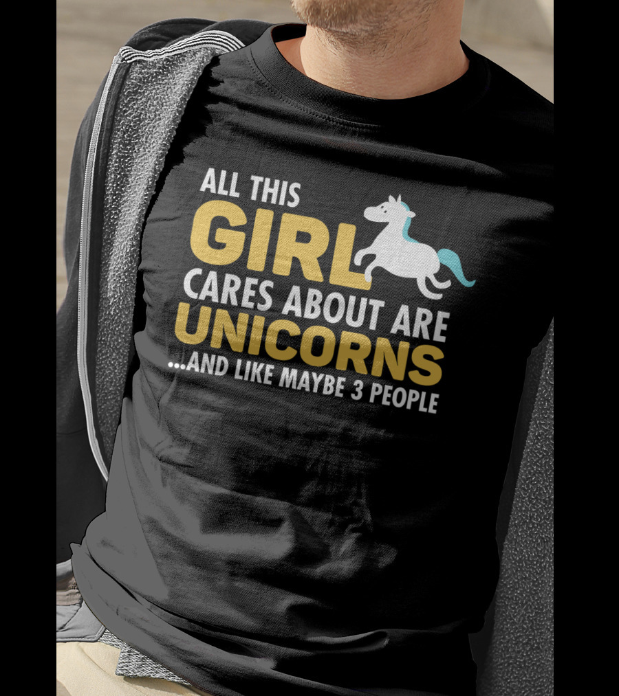 All This Girl Cares About Are Unicorns And Like Maybe 3 People T-Shirt
