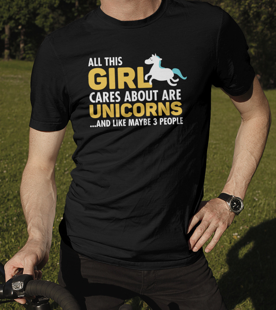 All This Girl Cares About Are Unicorns And Like Maybe 3 People T-Shirt
