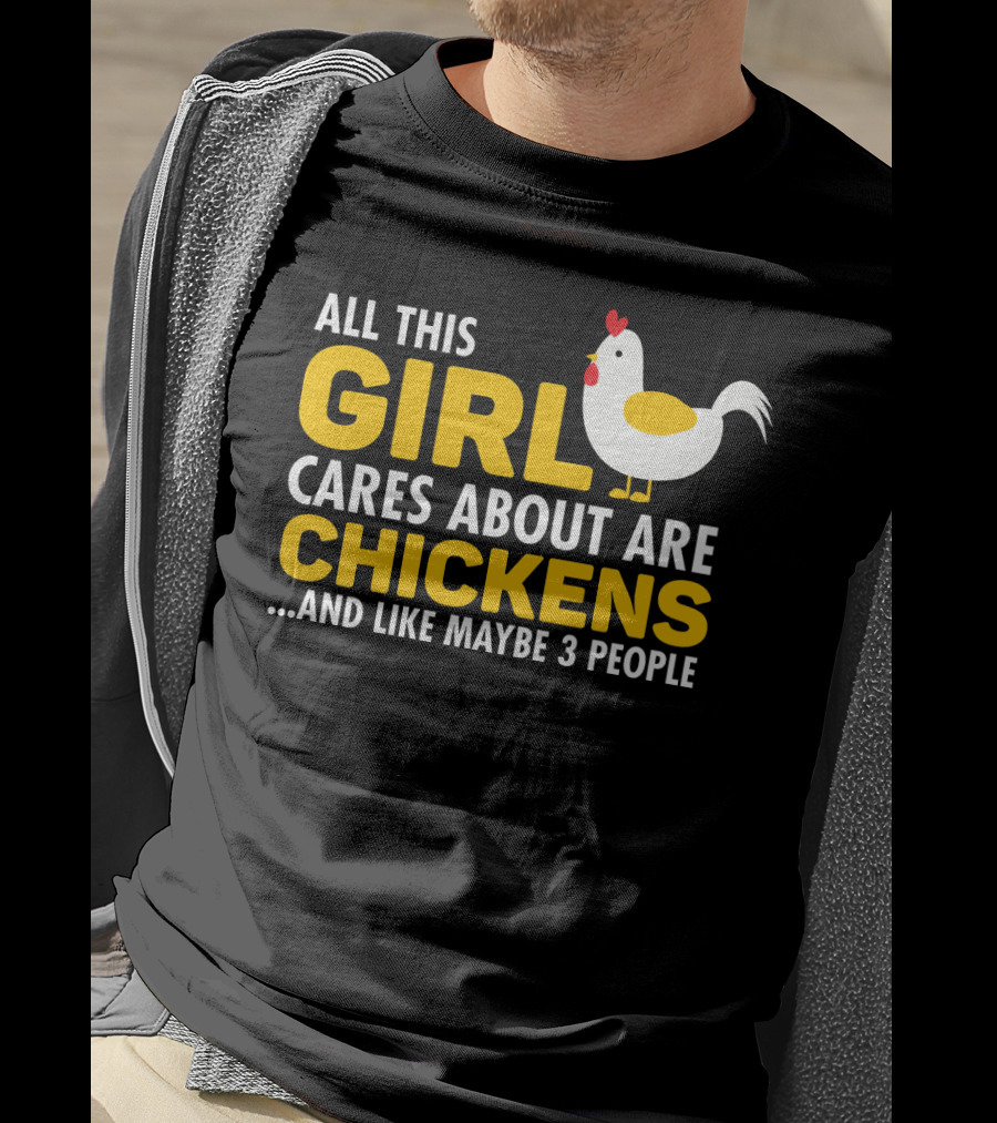 All This Girl Cares About Are Chickens And Like Maybe 3 People T-Shirt