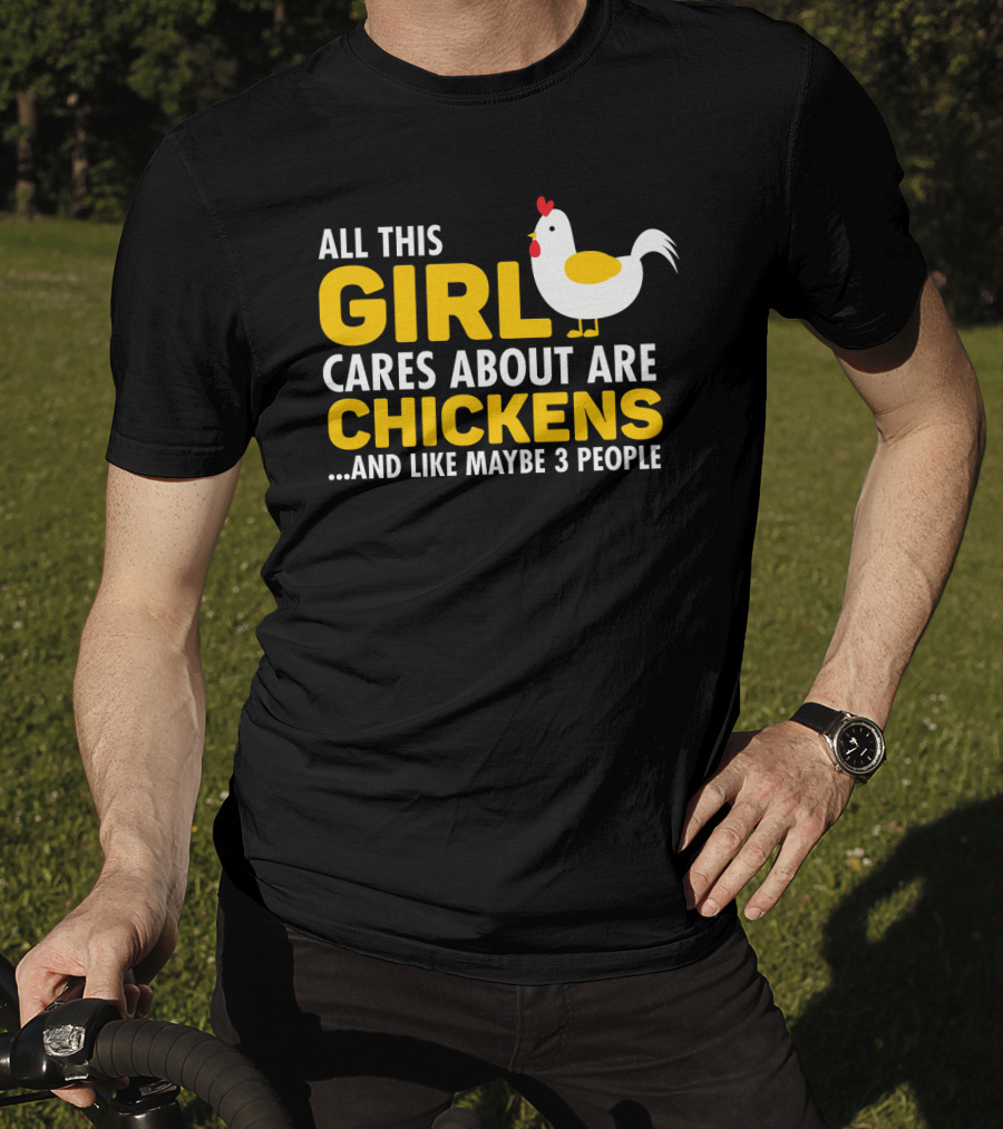 All This Girl Cares About Are Chickens And Like Maybe 3 People T-Shirt