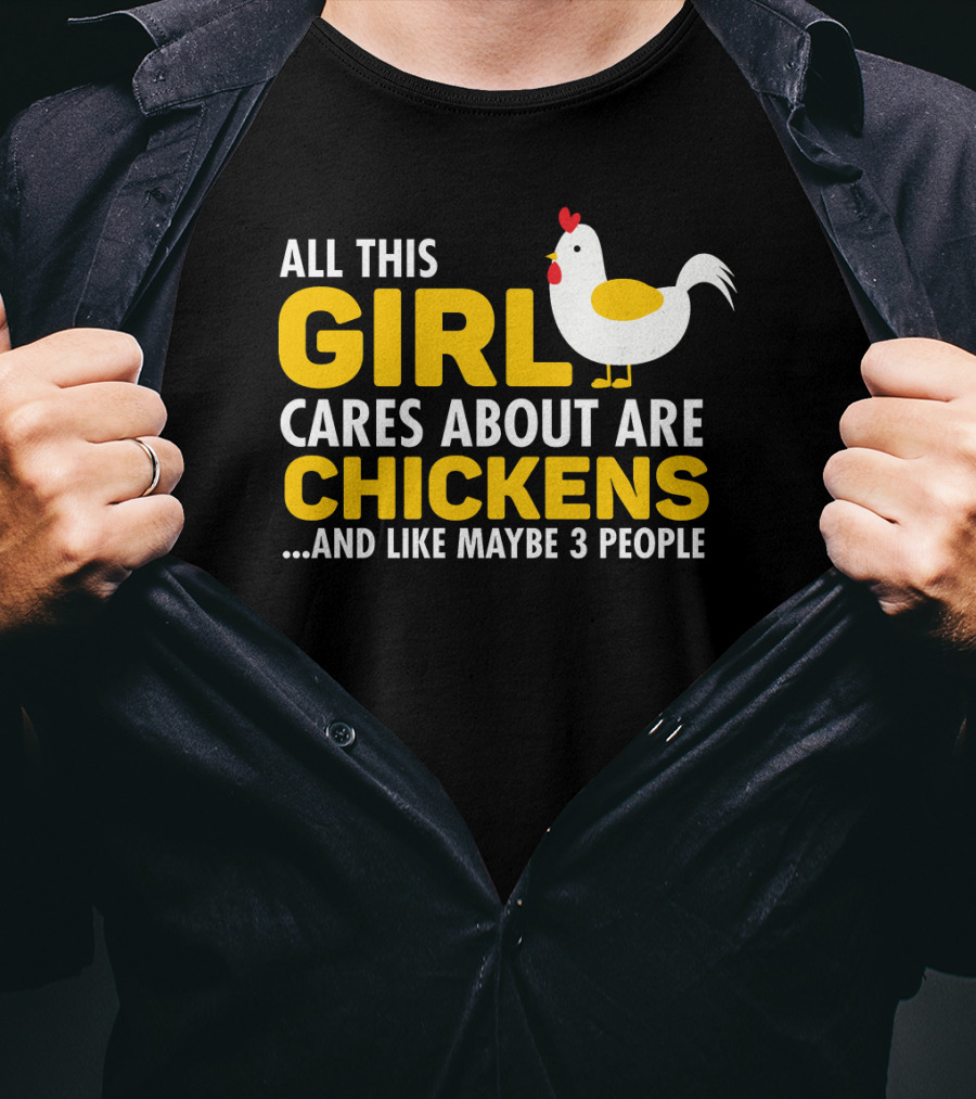 All This Girl Cares About Are Chickens And Like Maybe 3 People T-Shirt