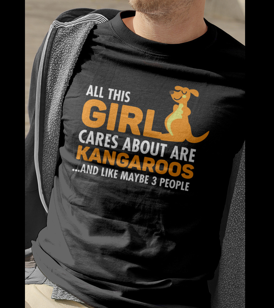 All This Girl Cares About Are Kangaroos And Like Maybe 3 People T-Shirt